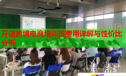 开店跨境电商培训班费用详解与性价比分析