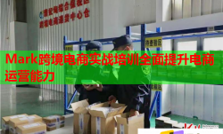 Mark跨境电商实战培训全面提升电商运营能力