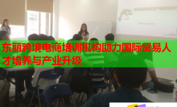 东丽跨境电商培训机构助力国际贸易人才培养与产业升级