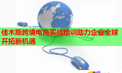 佳木斯跨境电商实战培训助力企业全球开拓新机遇