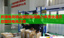 跨境电商培训报到指南助力学员快速开启国际电商之旅