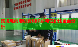 跨境电商培训费用详解与性价比全面分析