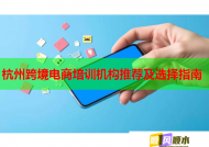 杭州跨境电商培训机构推荐及选择指南