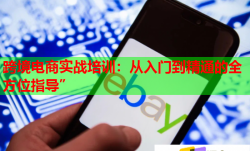 跨境电商实战培训：从入门到精通的全方位指导”