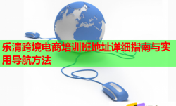 乐清跨境电商培训班地址详细指南与实用导航方法