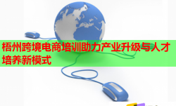梧州跨境电商培训助力产业升级与人才培养新模式