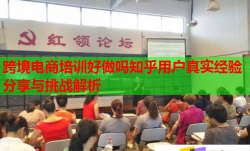 跨境电商培训好做吗知乎用户真实经验分享与挑战解析