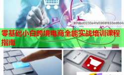 零基础小白跨境电商全能实战培训课程指南