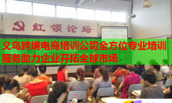 义乌跨境电商培训公司全方位专业培训服务助力企业开拓全球市场