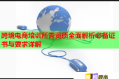跨境电商培训所需资质全面解析必备证书与要求详解