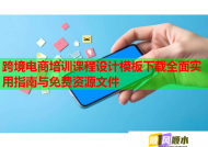跨境电商培训课程设计模板下载全面实用指南与免费资源文件