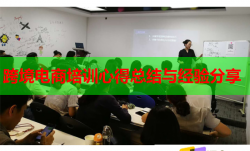 跨境电商培训心得总结与经验分享