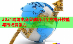 2021跨境电商实战培训全面提升技能与市场竞争力