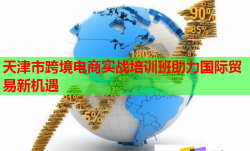 天津市跨境电商实战培训班助力国际贸易新机遇