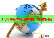 江门电商跨境培训实战提升班全面开启