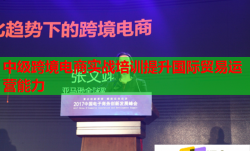 中级跨境电商实战培训提升国际贸易运营能力