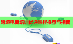 跨境电商培训优选课程推荐与指南