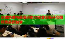 古镇跨境电商培训助力创业创新开启国际贸易新篇章