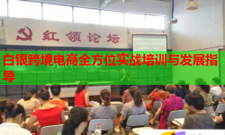 白银跨境电商全方位实战培训与发展指导