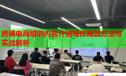 跨境电商培训内容介绍写作高效方法与实战解析