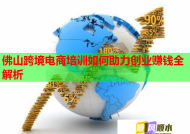 佛山跨境电商培训如何助力创业赚钱全解析