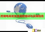 跨境电商发货全流程培训与实操指南