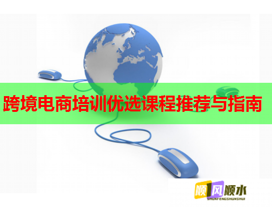 跨境电商培训优选课程推荐与指南 第1张 跨境电商培训优选课程推荐与指南 第1张