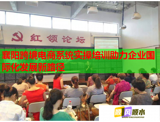 襄阳跨境电商系统实操培训助力企业国际化发展新路径  第1张