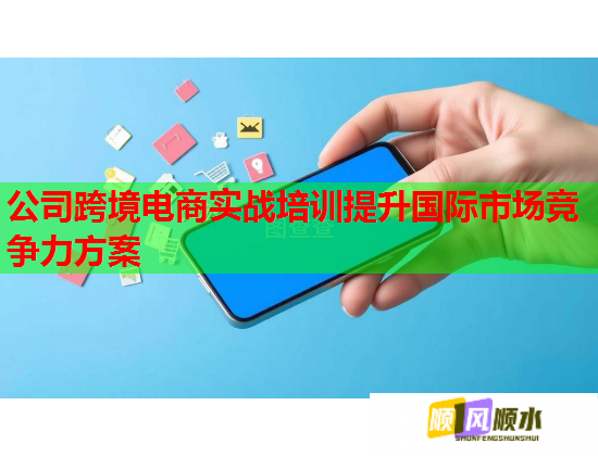 公司跨境电商实战培训提升国际市场竞争力方案  第2张
