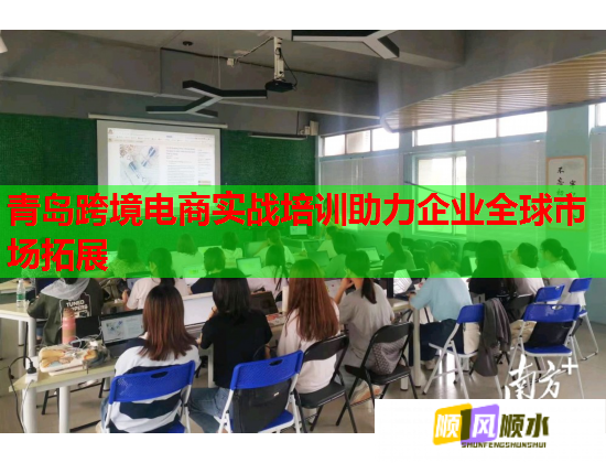 青岛跨境电商实战培训助力企业全球市场拓展  第1张