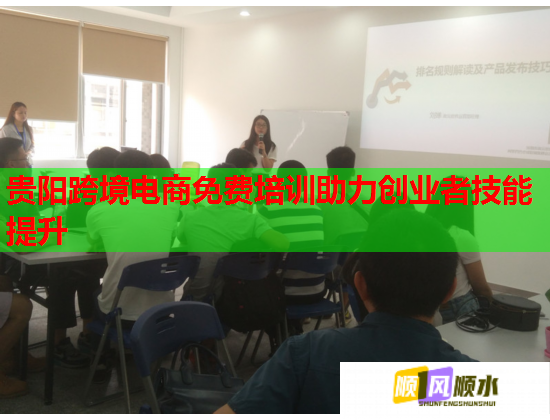 贵阳跨境电商免费培训助力创业者技能提升  第2张