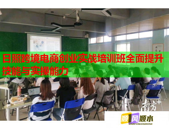 日照跨境电商创业实战培训班全面提升技能与实操能力  第1张