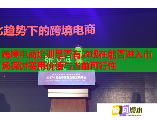 跨境电商培训是否有效现在能否进入市场探讨实用价值与当前可行性  第2张