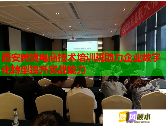西安跨境电商技术培训班助力企业数字化转型提升实战能力  第1张