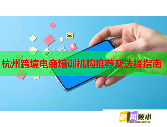 杭州跨境电商培训机构推荐及选择指南  第1张