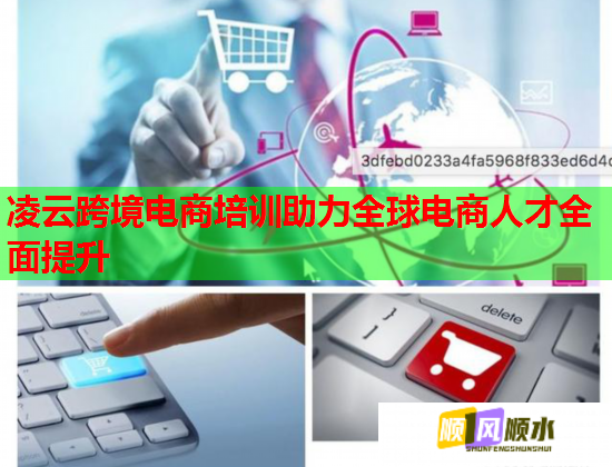 凌云跨境电商培训助力全球电商人才全面提升  第1张