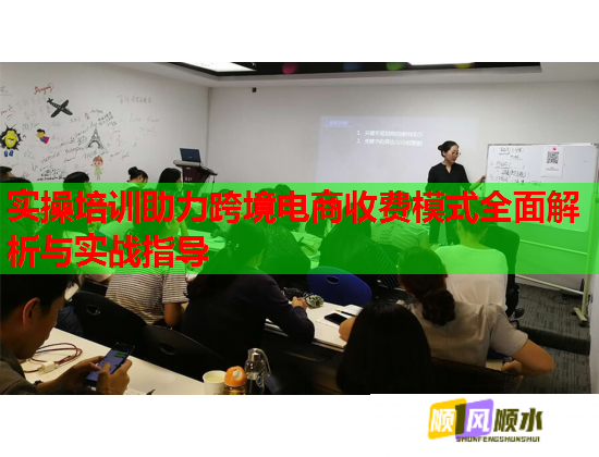 实操培训助力跨境电商收费模式全面解析与实战指导  第1张