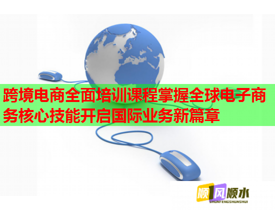 跨境电商全面培训课程掌握全球电子商务核心技能开启国际业务新篇章  第2张