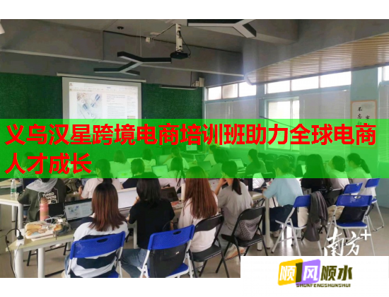 义乌汉星跨境电商培训班助力全球电商人才成长  第1张
