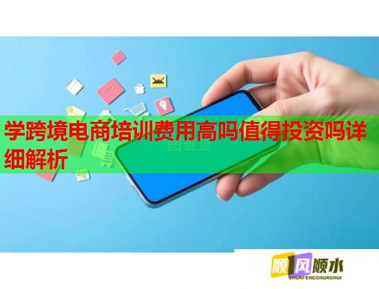 学跨境电商培训费用高吗值得投资吗详细解析 第1张 学跨境电商培训费用高吗值得投资吗详细解析 第1张