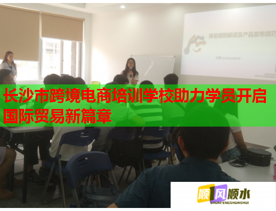 长沙市跨境电商培训学校助力学员开启国际贸易新篇章 第3张 长沙市跨境电商培训学校助力学员开启国际贸易新篇章 第3张