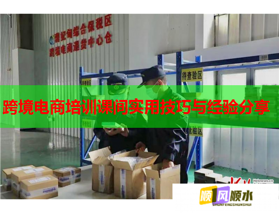 跨境电商培训课间实用技巧与经验分享 第2张 跨境电商培训课间实用技巧与经验分享 第2张
